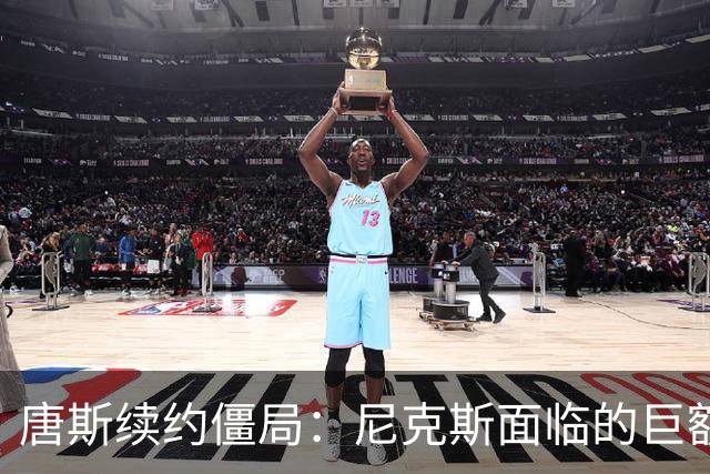 唐斯续约僵局：尼克斯面临的巨额决策